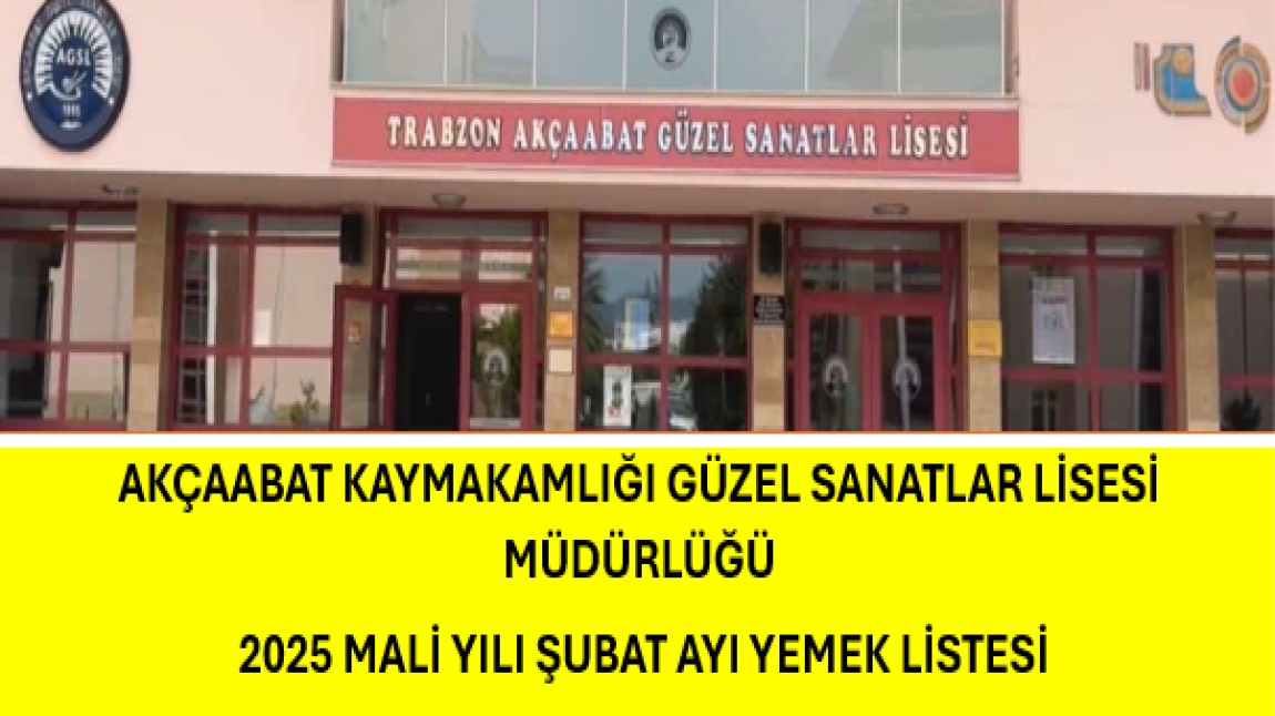 AKÇAABAT KAYMAKAMLIĞI GÜZEL SANATLAR LİSESİ MÜDÜRLÜĞÜ  2025 MALİ YILI ŞUBAT AYI YEMEK LİSTESİ